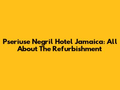 Pseriuse Negril Hotel Jamaica: All About The Refurbishment