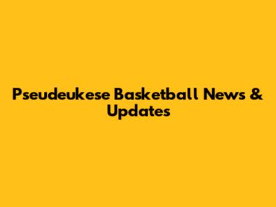 Pseudeukese Basketball News & Updates