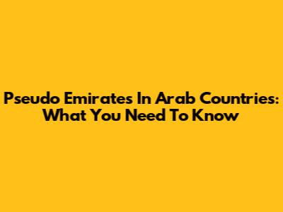 Pseudo Emirates In Arab Countries: What You Need To Know
