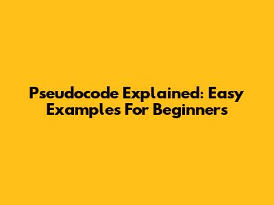 Pseudocode Explained: Easy Examples For Beginners