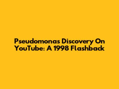 Pseudomonas Discovery On YouTube: A 1998 Flashback