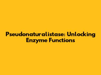 Pseudonaturalistase: Unlocking Enzyme Functions