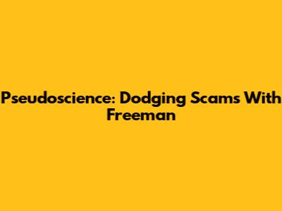 Pseudoscience: Dodging Scams With Freeman