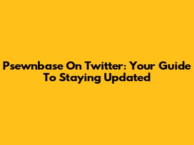 Psewnbase On Twitter: Your Guide To Staying Updated