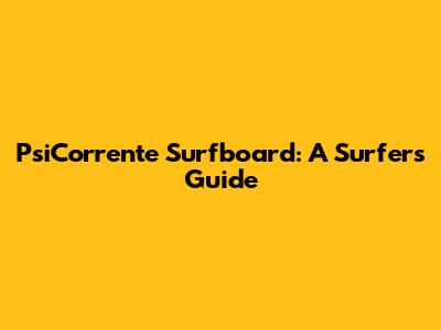 PsiCorrente Surfboard: A Surfer's Guide