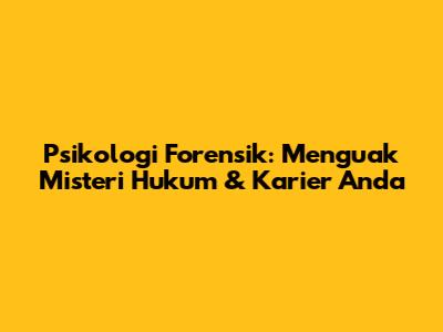 Psikologi Forensik: Menguak Misteri Hukum & Karier Anda