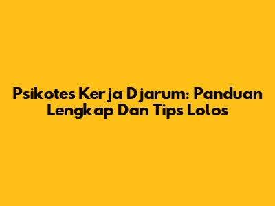 Psikotes Kerja Djarum: Panduan Lengkap Dan Tips Lolos