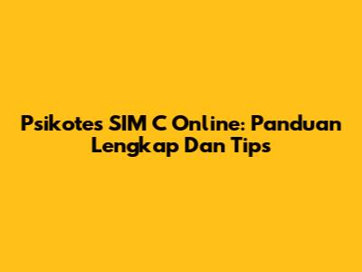 Psikotes SIM C Online: Panduan Lengkap Dan Tips