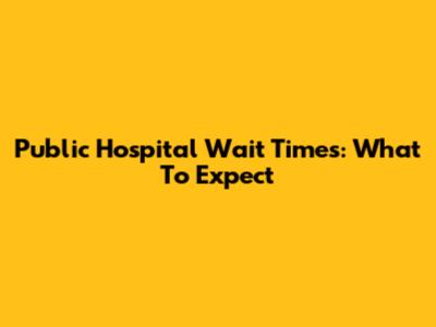 Public Hospital Wait Times: What To Expect