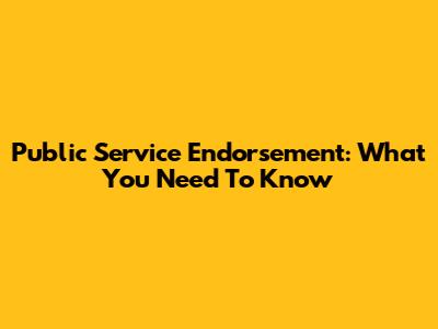 Public Service Endorsement: What You Need To Know