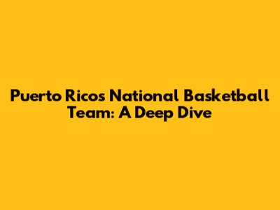 Puerto Rico's National Basketball Team: A Deep Dive