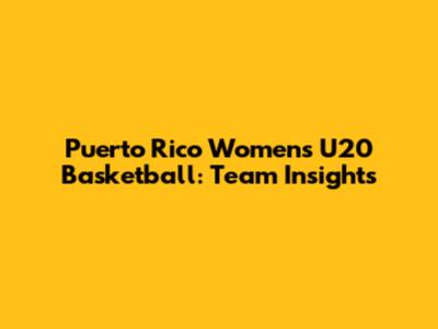 Puerto Rico Women's U20 Basketball: Team Insights
