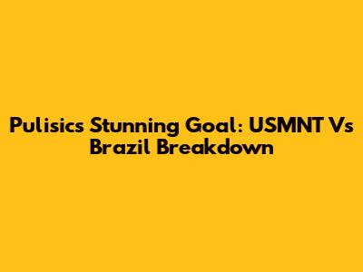 Pulisic's Stunning Goal: USMNT Vs Brazil Breakdown