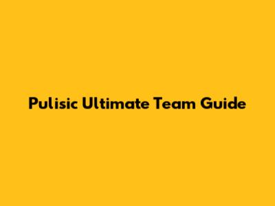 Pulisic Ultimate Team Guide