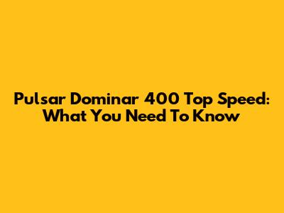 Pulsar Dominar 400 Top Speed: What You Need To Know