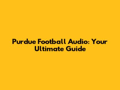 Purdue Football Audio: Your Ultimate Guide