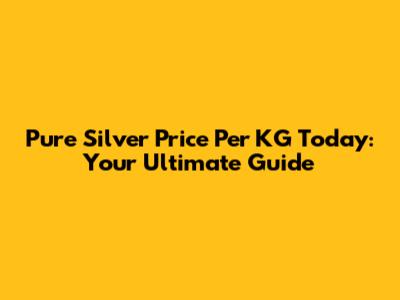 Pure Silver Price Per KG Today: Your Ultimate Guide