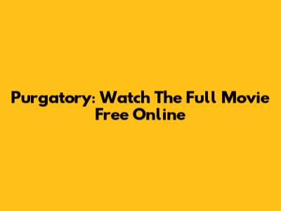 Purgatory: Watch The Full Movie Free Online