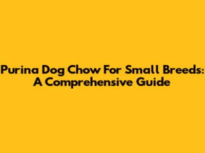 Purina Dog Chow For Small Breeds: A Comprehensive Guide