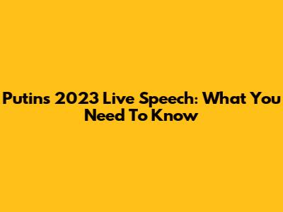 Putin's 2023 Live Speech: What You Need To Know