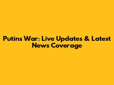Putin's War: Live Updates & Latest News Coverage