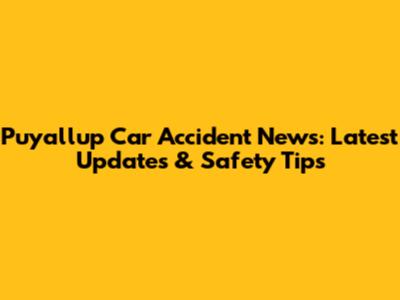 Puyallup Car Accident News: Latest Updates & Safety Tips