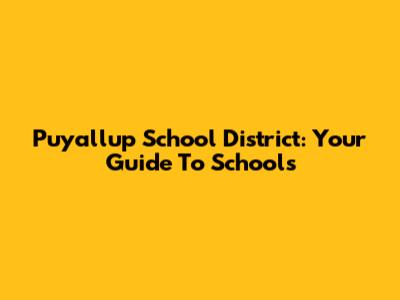 Puyallup School District: Your Guide To Schools