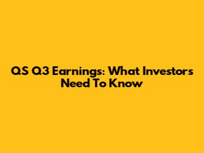 QS Q3 Earnings: What Investors Need To Know