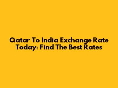 Qatar To India Exchange Rate Today: Find The Best Rates