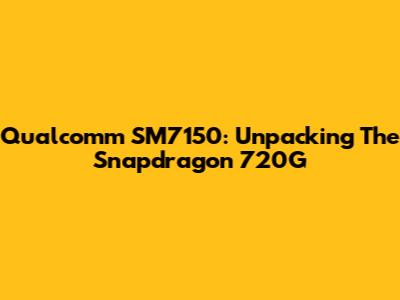 Qualcomm SM7150: Unpacking The Snapdragon 720G