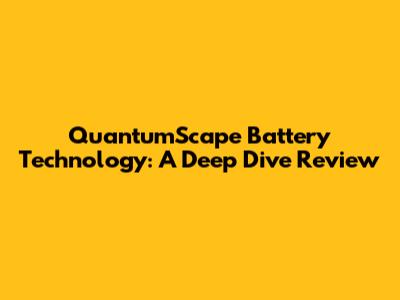 QuantumScape Battery Technology: A Deep Dive Review