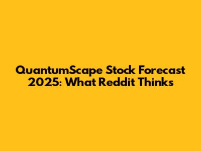 QuantumScape Stock Forecast 2025: What Reddit Thinks