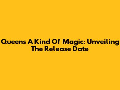 Queen's A Kind Of Magic: Unveiling The Release Date