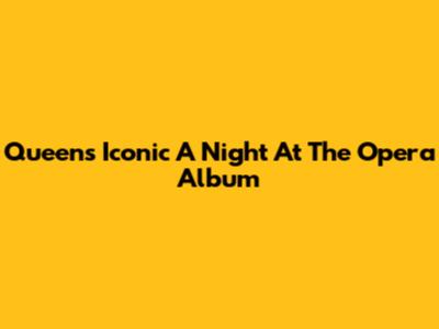 Queen's Iconic 'A Night At The Opera' Album