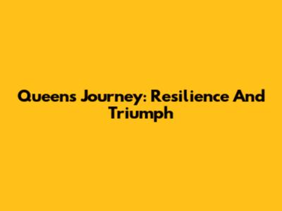 Queen's Journey: Resilience And Triumph