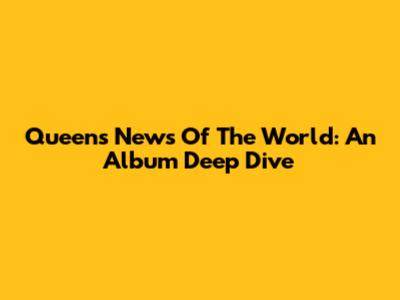 Queen's News Of The World: An Album Deep Dive