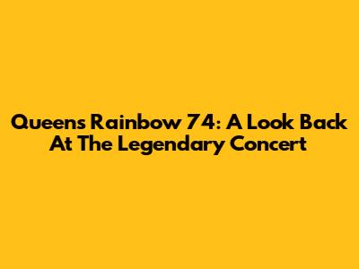 Queen's Rainbow '74: A Look Back At The Legendary Concert