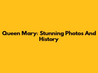 Queen Mary: Stunning Photos And History
