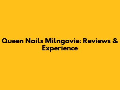 Queen Nails Milngavie: Reviews & Experience
