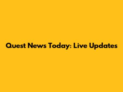 Quest News Today: Live Updates