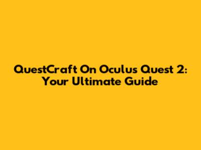 QuestCraft On Oculus Quest 2: Your Ultimate Guide