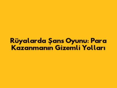 Rüyalarda Şans Oyunu: Para Kazanmanın Gizemli Yolları