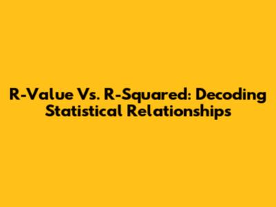 R-Value Vs. R-Squared: Decoding Statistical Relationships