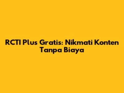 RCTI Plus Gratis: Nikmati Konten Tanpa Biaya