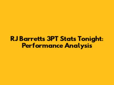 RJ Barrett's 3PT Stats Tonight: Performance Analysis
