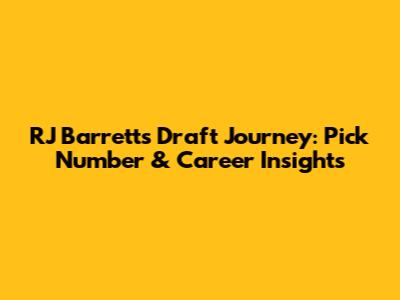 RJ Barrett's Draft Journey: Pick Number & Career Insights