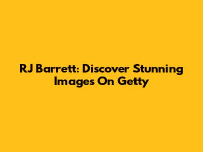 RJ Barrett: Discover Stunning Images On Getty