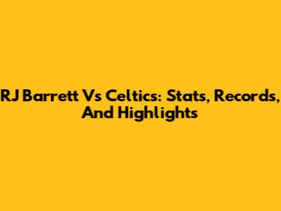 RJ Barrett Vs Celtics: Stats, Records, And Highlights