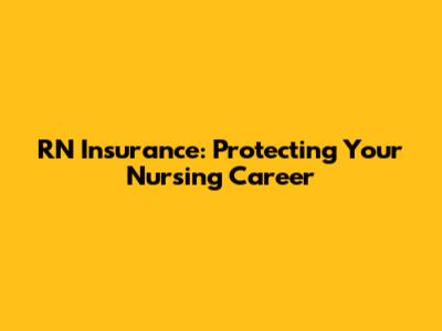 RN Insurance: Protecting Your Nursing Career
