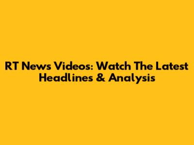 RT News Videos: Watch The Latest Headlines & Analysis